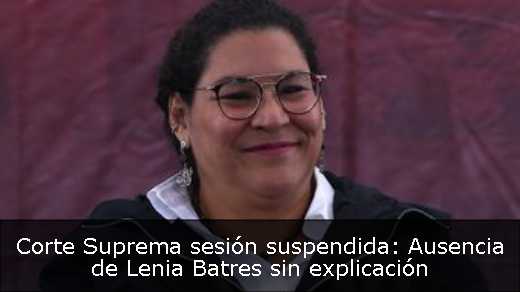 Corte Suprema sesión suspendida: Ausencia de Lenia Batres sin explicación 