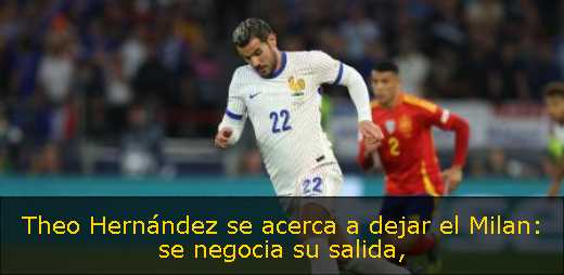 Theo Hernández se acerca a dejar el Milan: se negocia su salida