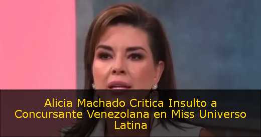 Alicia Machado Critica Insulto a Concursante Venezolana en Miss Universo Latina 