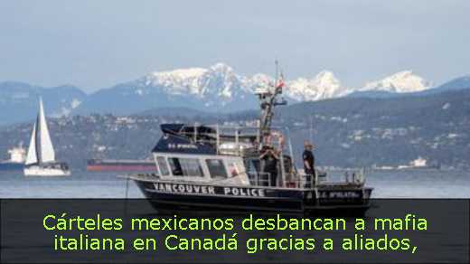 Cárteles mexicanos desbancan a mafia italiana en Canadá gracias a aliados