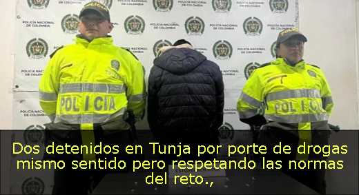 Dos detenidos en Tunja por porte de drogas mismo sentido pero respetando las normas del reto