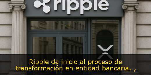 Ripple da inicio al proceso de transformación en entidad bancaria. 