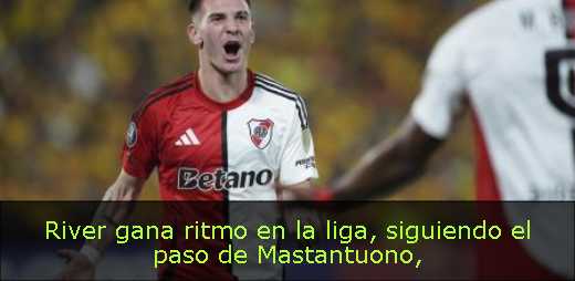 River gana ritmo en la liga, siguiendo el paso de Mastantuono