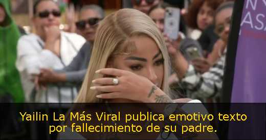 Yailin La Más Viral publica emotivo texto por fallecimiento de su padre. 