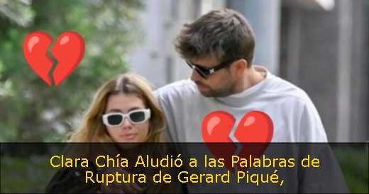 Clara Chía Aludió a las Palabras de Ruptura de Gerard Piqué