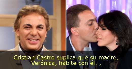 Cristian Castro suplica que su madre, Verónica, habite con él. 