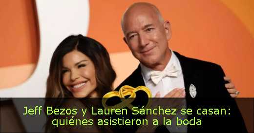 Jeff Bezos y Lauren Sánchez se casan: quiénes asistieron a la boda 