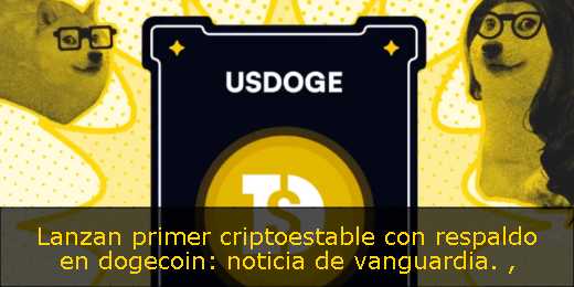 Lanzan primer criptoestable con respaldo en dogecoin: noticia de vanguardia. 