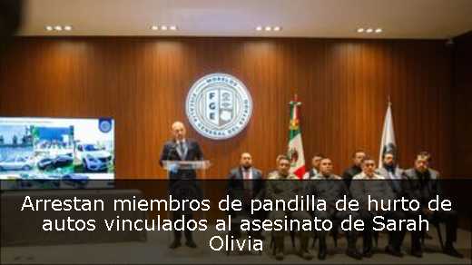 Arrestan miembros de pandilla de hurto de autos vinculados al asesinato de Sarah Olivia 