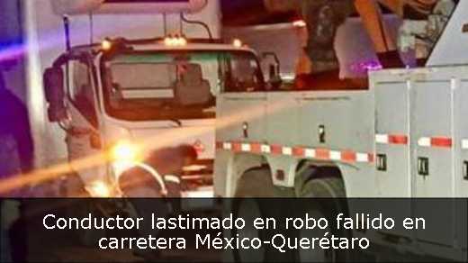 Conductor lastimado en robo fallido en carretera México-Querétaro 
