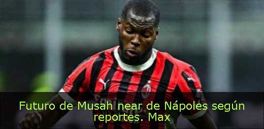 Futuro de Musah near de Nápoles según reportes. Max 