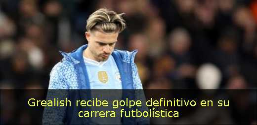 Grealish recibe golpe definitivo en su carrera futbolística
