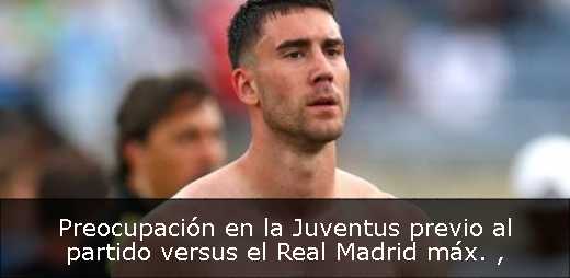 Preocupación en la Juventus previo al partido versus el Real Madrid máx. 