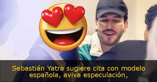 Sebastián Yatra sugiere cita con modelo española, aviva especulación