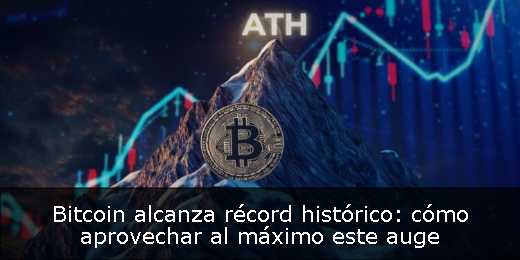 Bitcoin alcanza récord histórico: cómo aprovechar al máximo este auge