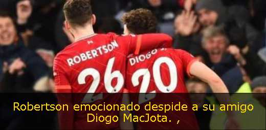 Robertson emocionado despide a su amigo Diogo MacJota. 