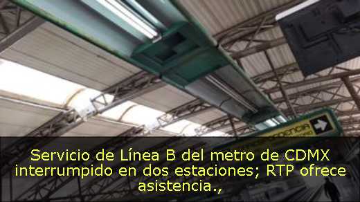 Servicio de Línea B del metro de CDMX interrumpido en dos estaciones; RTP ofrece asistencia