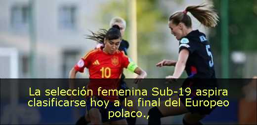 La selección femenina Sub-19 aspira clasificarse hoy a la final del Europeo polaco