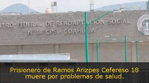 Prisionero de Ramos Arizpes Cefereso 18 muere por problemas de salud. 