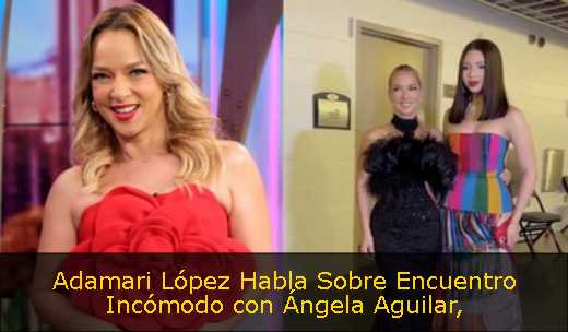 Adamari López Habla Sobre Encuentro Incómodo con Ángela Aguilar
