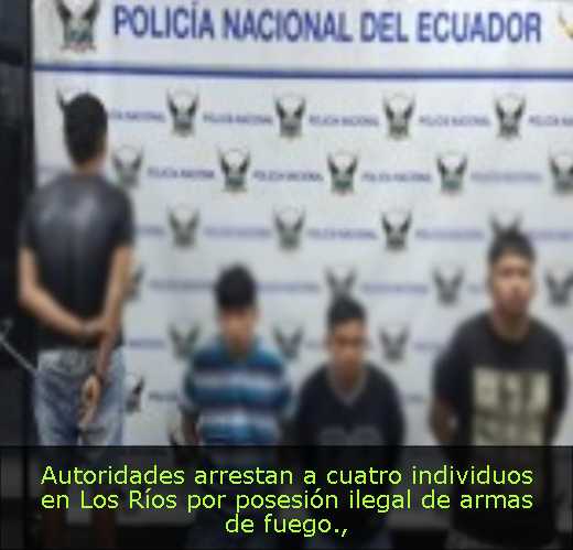 Autoridades arrestan a cuatro individuos en Los Ríos por posesión ilegal de armas de fuego
