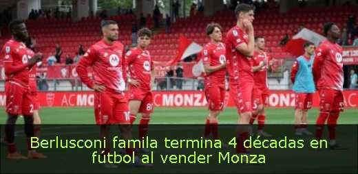 Berlusconi famila termina 4 décadas en fútbol al vender Monza 