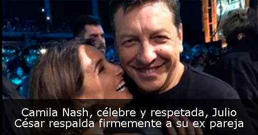 Camila Nash, célebre y respetada, Julio César respalda firmemente a su ex pareja 
