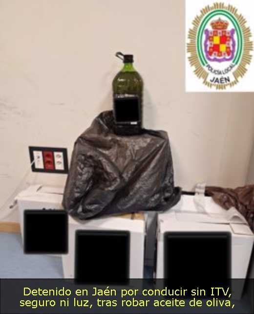 Detenido en Jaén por conducir sin ITV, seguro ni luz, tras robar aceite de oliva
