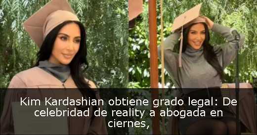 Kim Kardashian obtiene grado legal: De celebridad de reality a abogada en ciernes