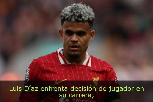 Luis Díaz enfrenta decisión de jugador en su carrera