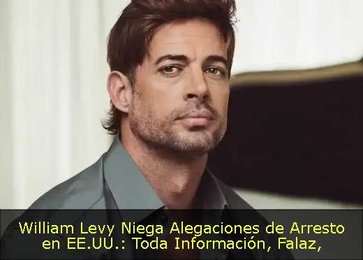 William Levy Niega Alegaciones de Arresto en EE.UU.: Toda Información, Falaz