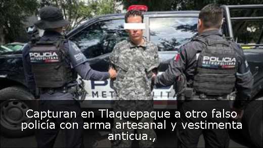 Capturan en Tlaquepaque a otro falso policía con arma artesanal y vestimenta anticua