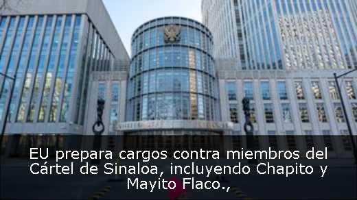 EU prepara cargos contra miembros del Cártel de Sinaloa, incluyendo Chapito y Mayito Flaco