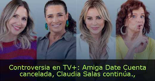 Controversia en TV : Amiga Date Cuenta cancelada, Claudia Salas continúa