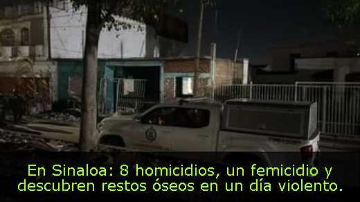 En Sinaloa: 8 homicidios, un femicidio y descubren restos óseos en un día violento