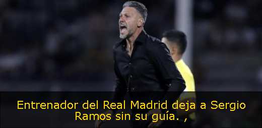 Entrenador del Real Madrid deja a Sergio Ramos sin su guía. 