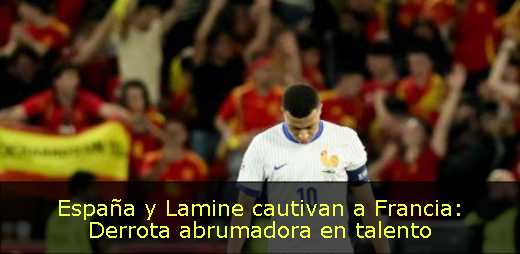 España y Lamine cautivan a Francia: Derrota abrumadora en talento 