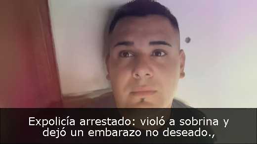 Expolicía arrestado: violó a sobrina y dejó un embarazo no deseado