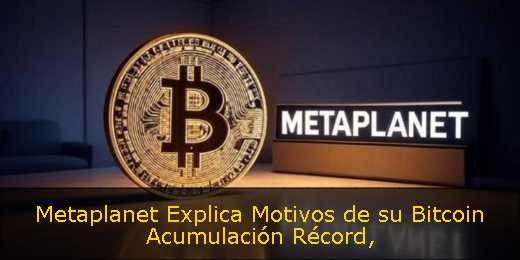 Metaplanet Explica Motivos de su Bitcoin Acumulación Récord
