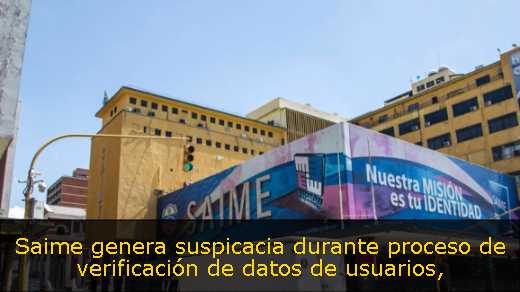 Saime genera suspicacia durante proceso de verificación de datos de usuarios