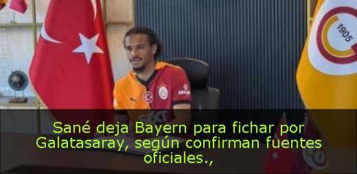 Sané deja Bayern para fichar por Galatasaray, según confirman fuentes oficiales