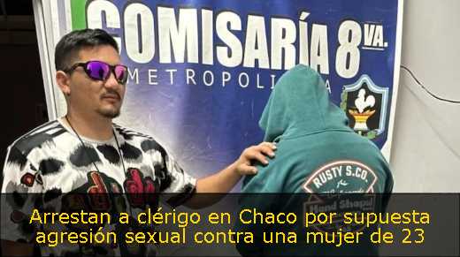 Arrestan a clérigo en Chaco por supuesta agresión sexual contra una mujer de 23 