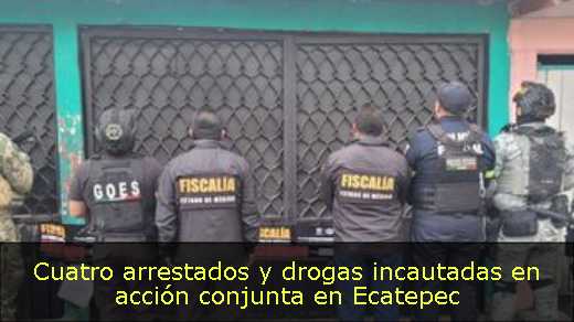 Cuatro arrestados y drogas incautadas en acción conjunta en Ecatepec 