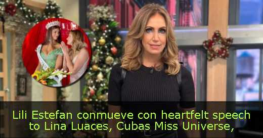 Lili Estefan conmueve con heartfelt speech to Lina Luaces, Cubas Miss Universe