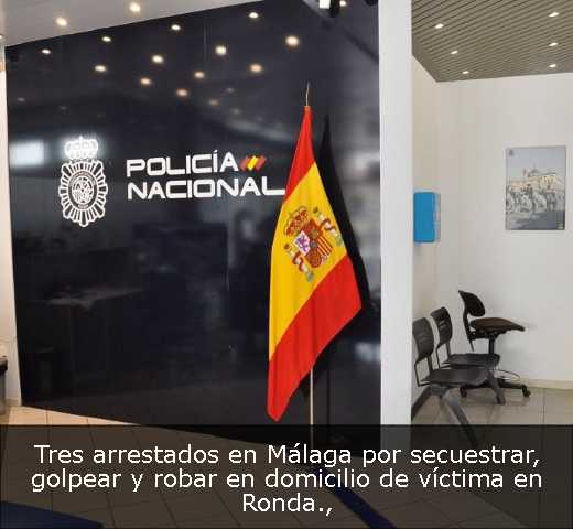 Tres arrestados en Málaga por secuestrar, golpear y robar en domicilio de víctima en Ronda