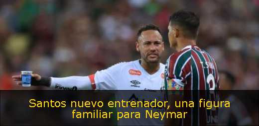 Santos nuevo entrenador, una figura familiar para Neymar 