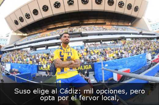 Suso elige al Cádiz: mil opciones, pero opta por el fervor local