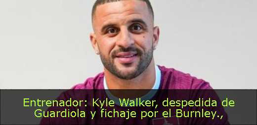 Entrenador: Kyle Walker, despedida de Guardiola y fichaje por el Burnley