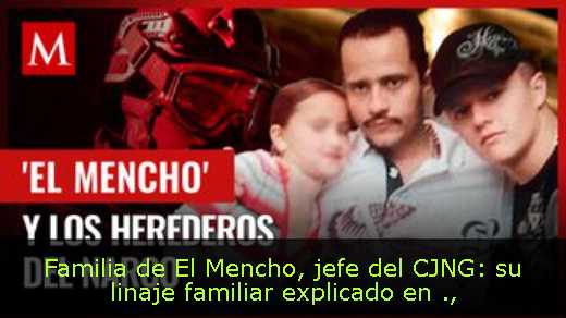 Familia de El Mencho, jefe del CJNG: su linaje familiar explicado en 