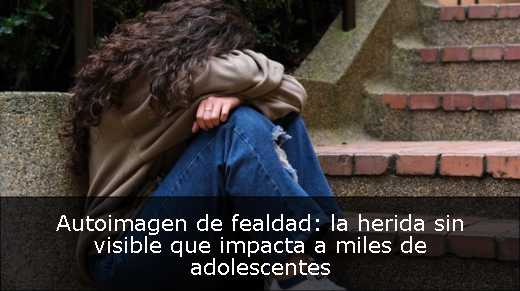 Autoimagen de fealdad: la herida sin visible que impacta a miles de adolescentes<s>